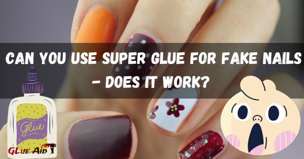 Can You Use Super Glue for Fake Nails - Does it work?