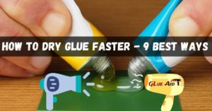 How To Dry Glue Faster - 9 Best Ways That We Can Follow