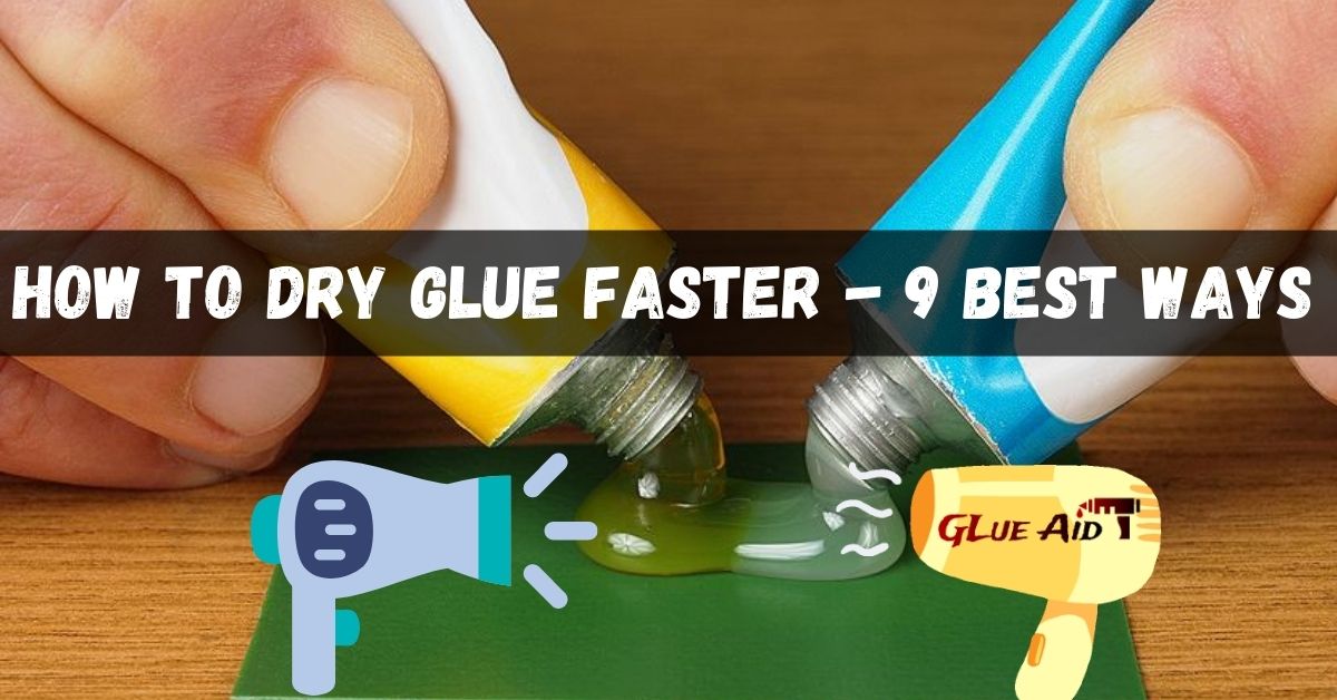 How To Dry Glue Faster 9 Best Ways That We Can Follow