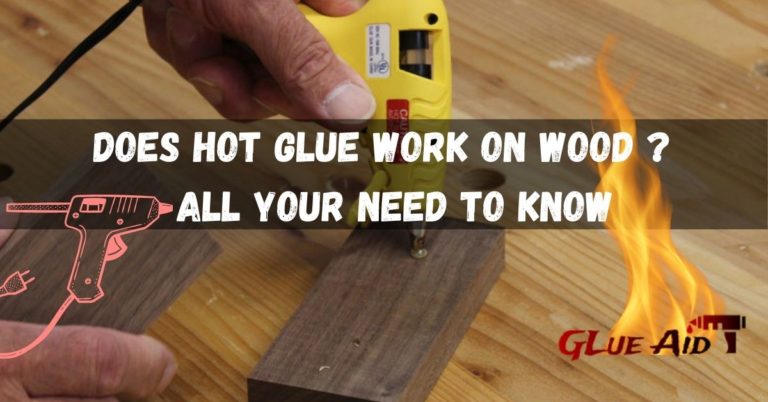 does-hot-glue-work-on-wood-all-your-need-to-know