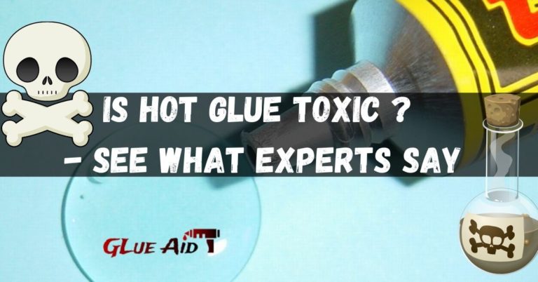 Is Hot Glue Toxic - See What Experts Say