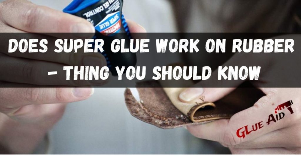 Does Super Glue Work on Rubber