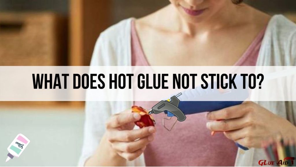 What Does Hot Glue Not Stick To?