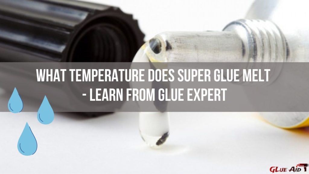 What Temperature Does Super Glue Melt