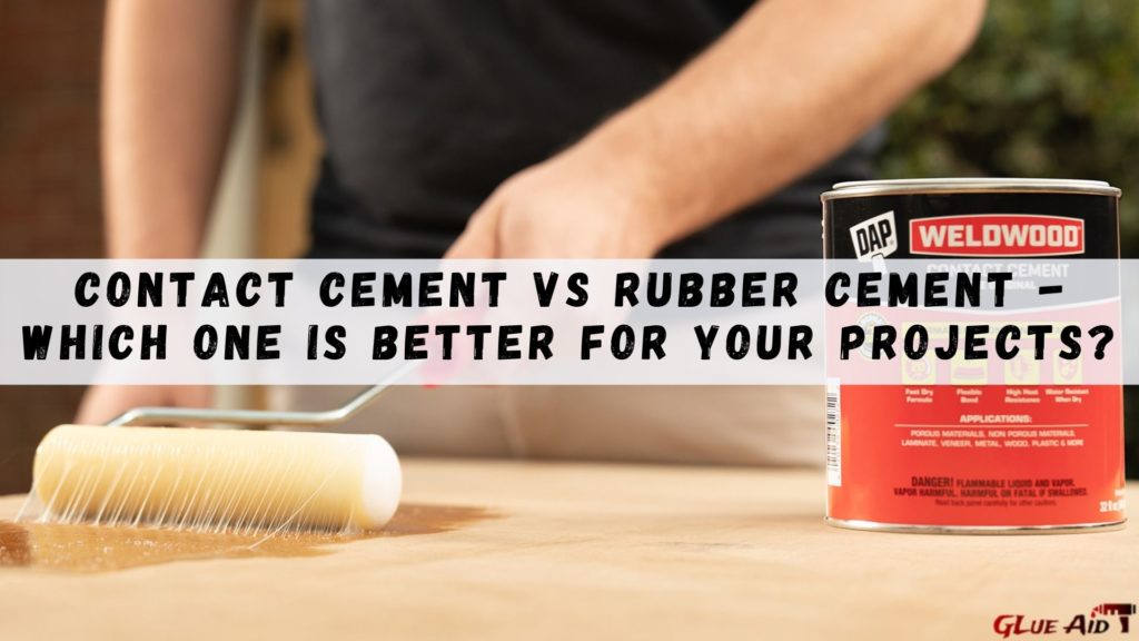 Contact Cement vs Rubber Cement - Which one is better for your projects?
