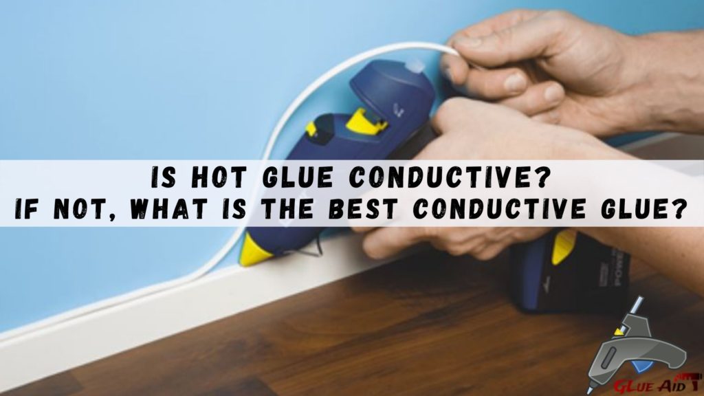 Is Hot Glue Conductive? If not, what is the best conductive glue?