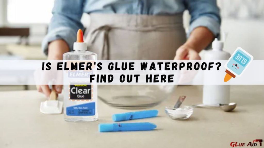 Is Elmer's Glue Waterproof? Find Out Here