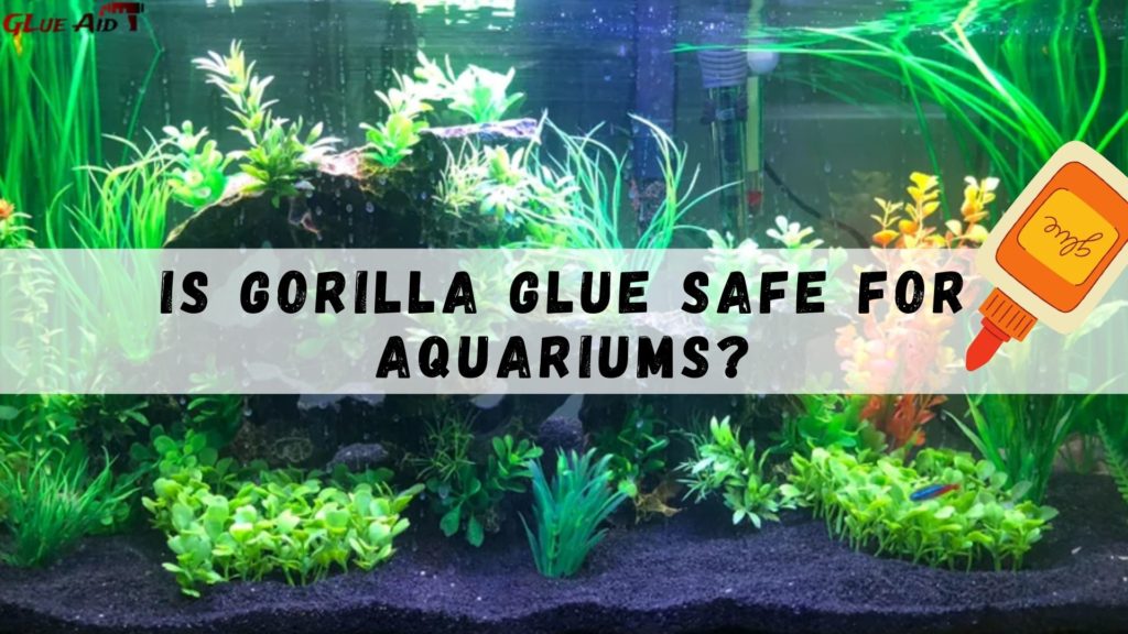 Is Gorilla Glue Safe for Aquariums