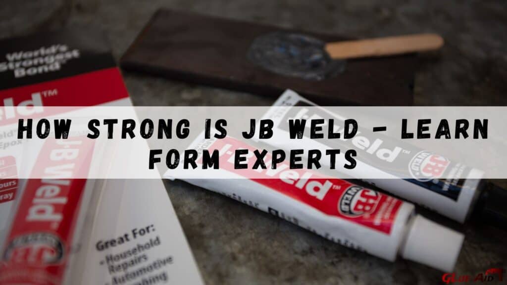 How Strong Is JB Weld - Learn Form Experts