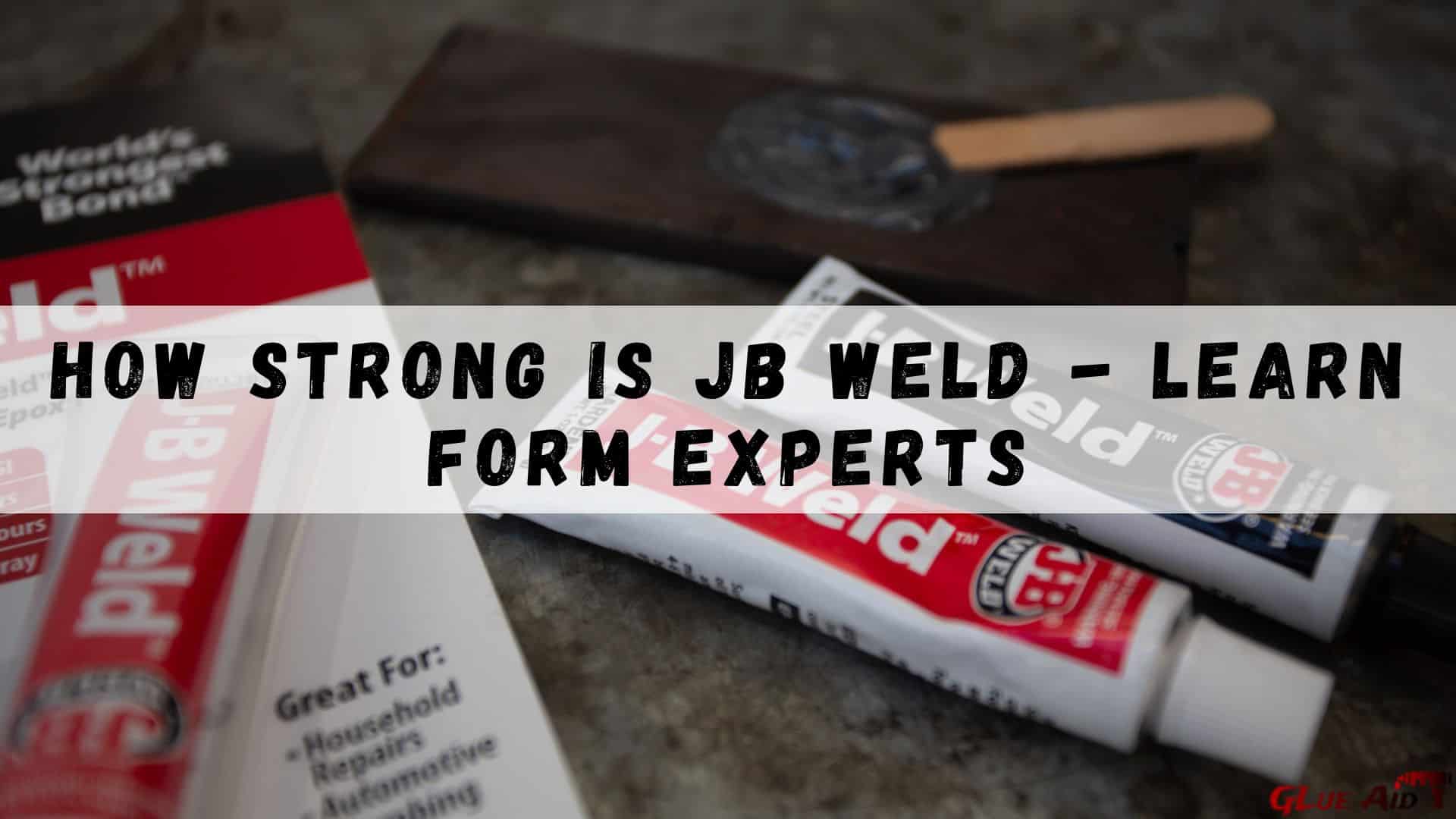 how-strong-is-jb-weld-learn-form-experts