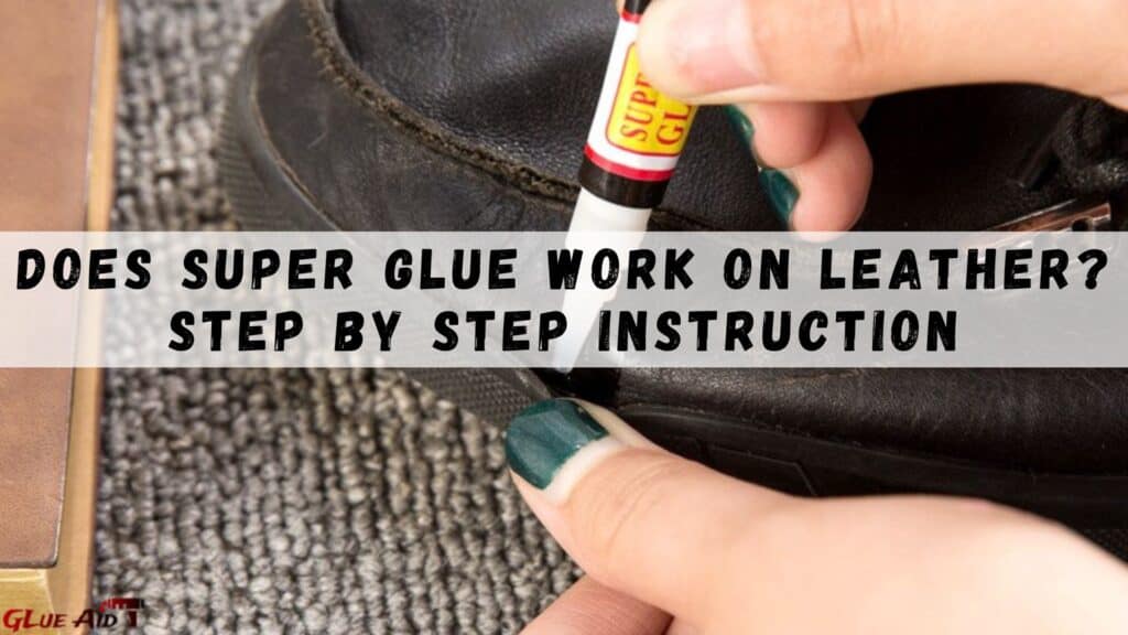 Does Super Glue Work on Leather? Step By Step Instruction
