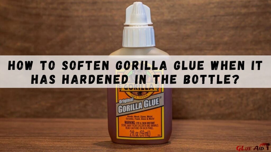 How to Soften Gorilla Glue When It Has Hardened in the Bottle?