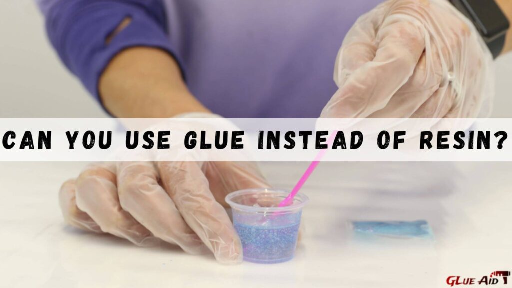 Can You Use Glue Instead Of Resin?