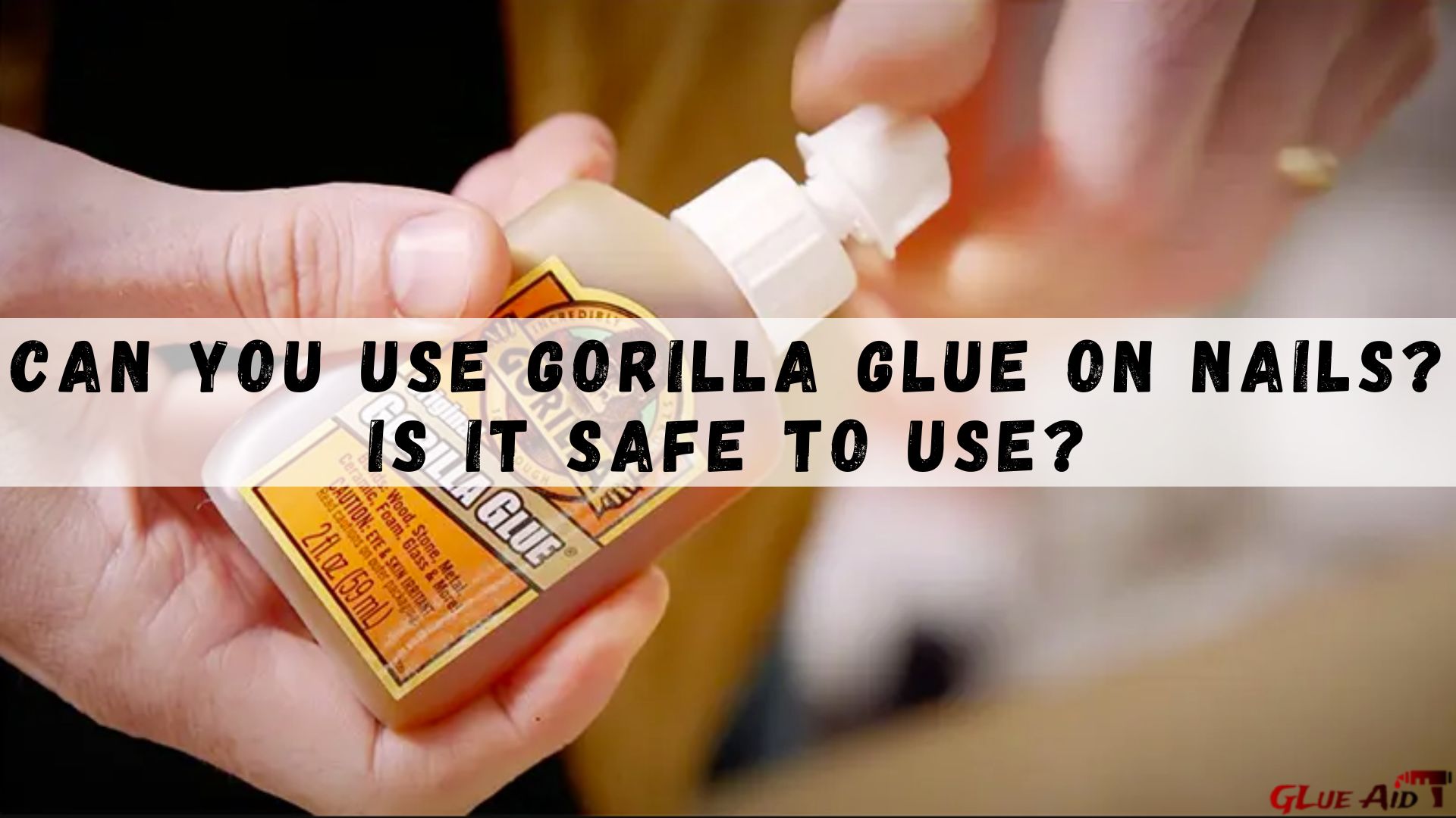 Can You Use Gorilla Glue On Nails Is It Safe To Use 