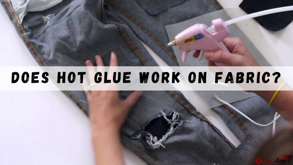 Does Hot Glue Work On Fabric?