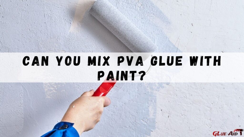 Can You Mix PVA Glue With Paint?