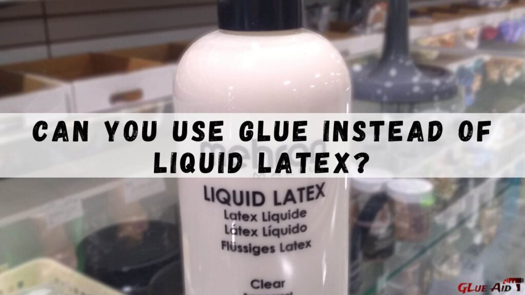 Can You Use Glue Instead Of Liquid Latex?