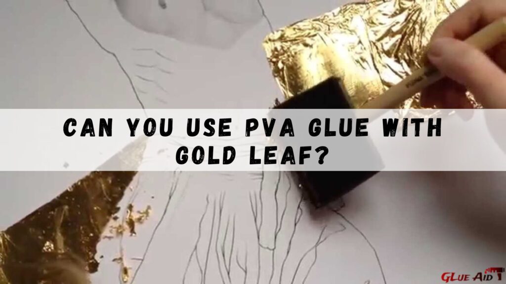 Can You Use PVA Glue With Gold Leaf?